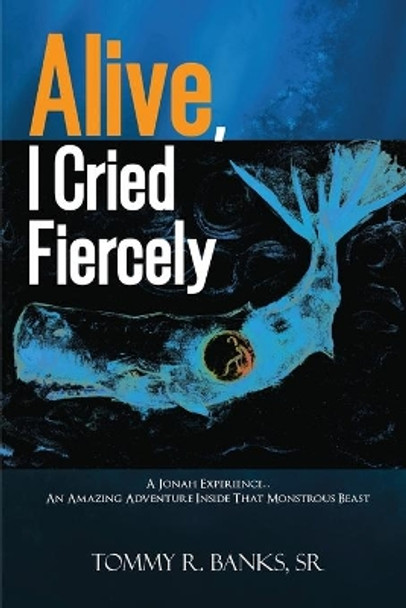 Alive, I Cried Fiercely by Tommy R Banks, Sr 9781636499710