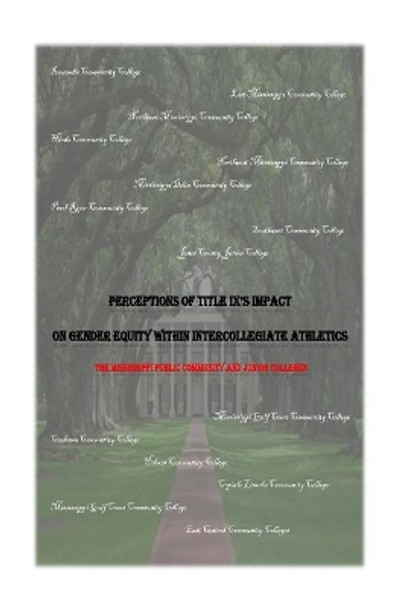 Perceptions of Title IX's Impact on Gender Equity within Intercollegiate Athletics: The Mississippi Public Community and Junior Colleges by Roderick Van Daniel 9781523411238