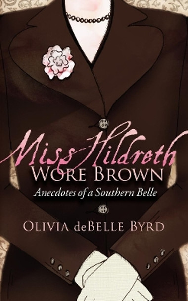 Miss Hildreth Wore Brown: Anecdotes of a Southern Belle by Olivia deBelle Byrd 9781600377488