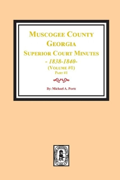 Muscogee County, Georgia Superior Court Minutes, 1838-1840. Volume #1 - part 1 by Michael a Ports 9781639140107