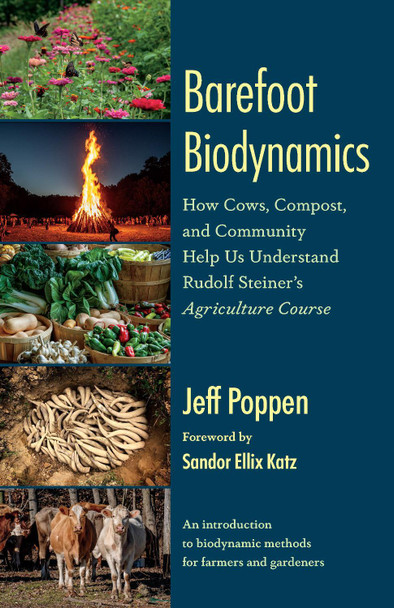 Barefoot Biodynamics: How Cows, Compost, and Community Help Us Understand Rudolf Steiner’s Agriculture Course by Jeff Poppen 9781645022480