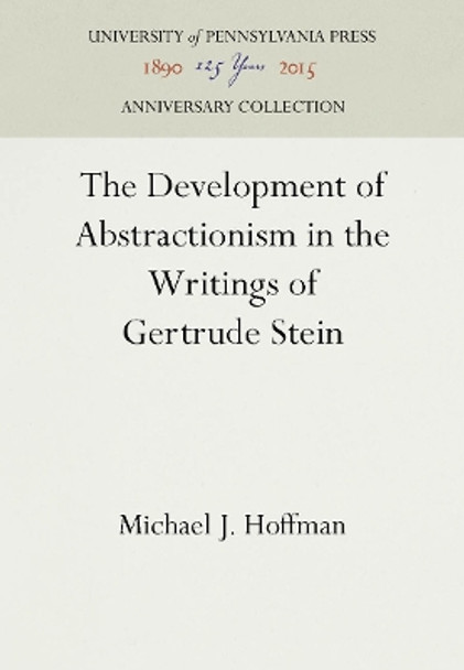 The Development of Abstractionism in the Writings of Gertrude Stein by University Michael J Hoffman 9781512802412