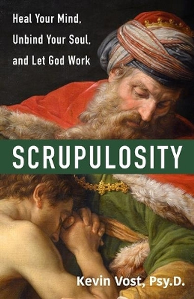 Scrupulosity: Heal Your Mind, Unbind Your Soul, and Let God Work by Vost Psy D Kevin 9781639660049