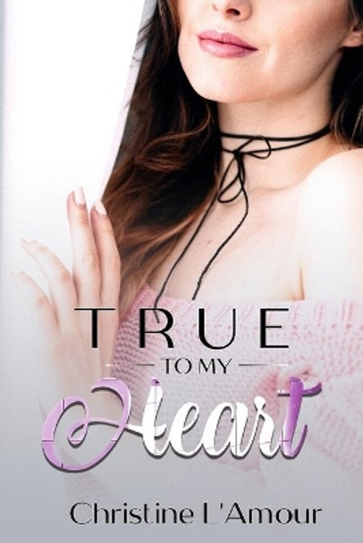 True to My Heart by Christine L'Amour 9781653258796