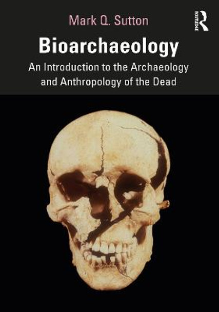 Bioarchaeology: An Introduction to the Archaeology and Anthropology of the Dead Mark Q. Sutton (Statistical Research Inc, USA) 9781138481060