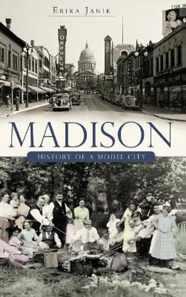 Madison: History of a Model City by Erika Janik 9781540229120