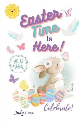 Easter Time Is Here by Judy Luca 9781736272244