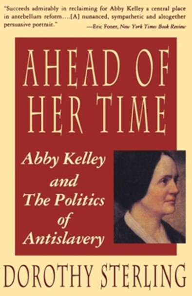 Ahead of Her Time: Abby Kelley and the Politics of Antislavery by Dorothy Sterling 9780393311310