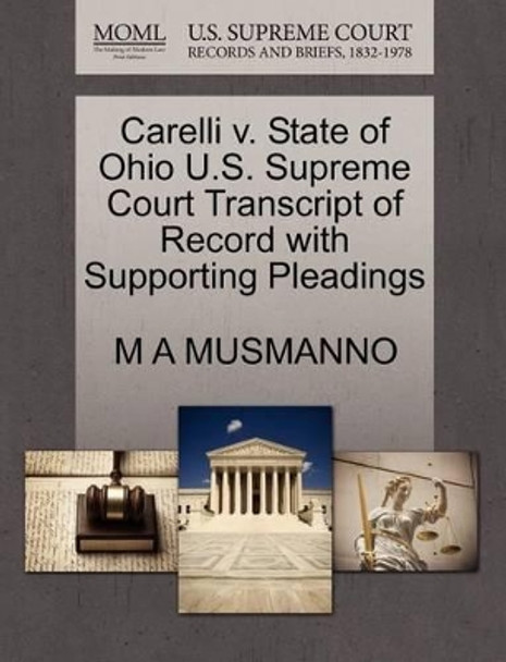 Carelli V. State of Ohio U.S. Supreme Court Transcript of Record with Supporting Pleadings by M A Musmanno 9781270055723