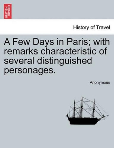 A Few Days in Paris; With Remarks Characteristic of Several Distinguished Personages. by Anonymous 9781240914722