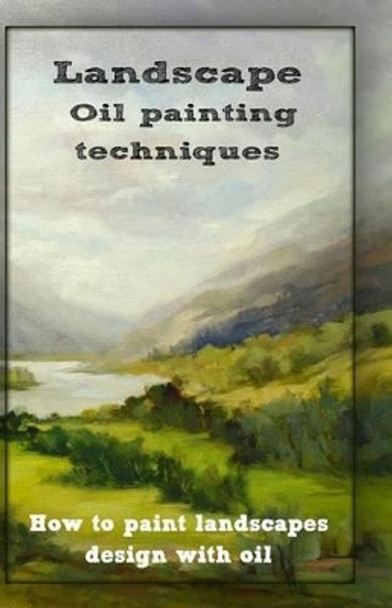 Oil painting techniques: how to paint landscapes design with oil by Gala Publication 9781522817857