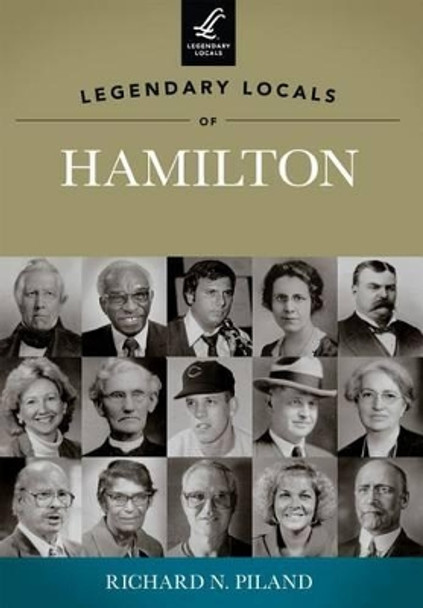 Legendary Locals of Hamilton Ohio by Richard N. Piland 9781467100694