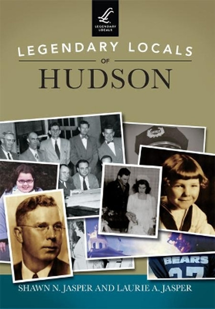 Legendary Locals of Hudson by Shawn N Jasper 9781467101837