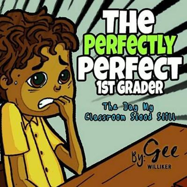 The Perfectly Perfect 1st Grader: The day my classroom stood still by Gee Williker 9781515051473