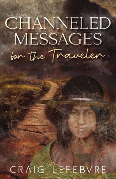 Channeled Messages for the Traveler by Craig R Lefebvre 9798218181529