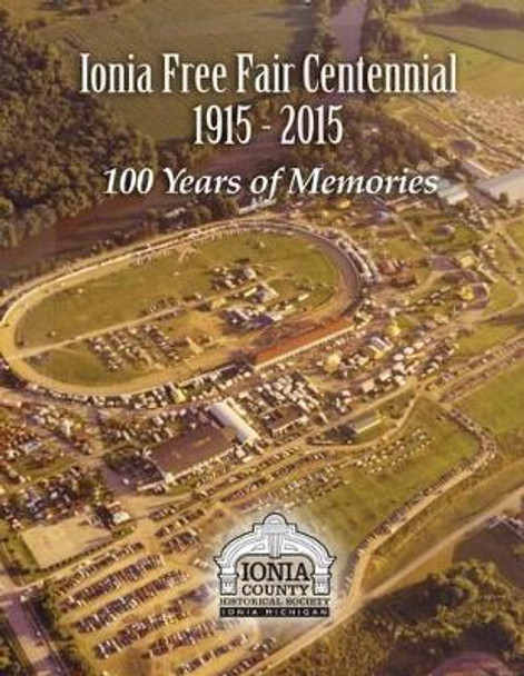 Ionia Free Fair Centennial 1915-2015: 100 Years of Memories by David M McCord 9781507745984