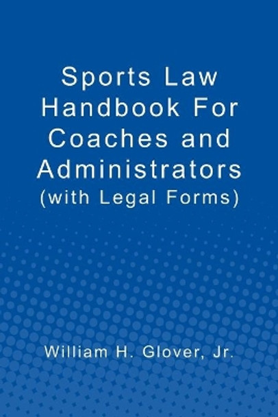 Sports Law Handbook For Coaches and Administrators: (with Legal Forms) by William H Glover Jr 9781439241790