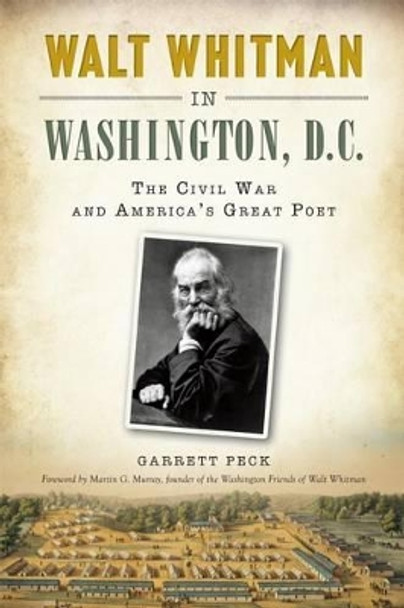 Walt Whitman in Washington, D.C.: The Civil War and America's Great Poet by Garrett Peck 9781626199736