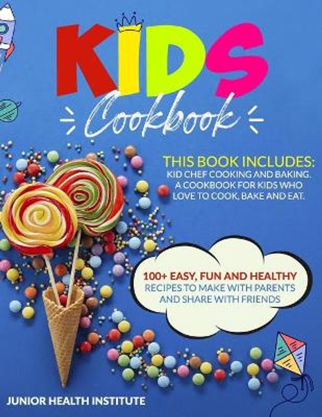 Kids Cookbook: This Book Includes: Cooking and Baking. A Cookbook for Kids Who Love to Cook, Bake and Eat. 100+ Easy, Fun and Healthy Recipes to Make with Parents and Share with Friends by Betty Child 9798643605973