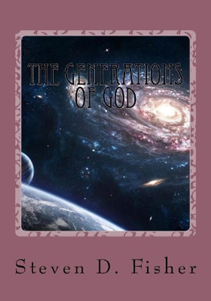 The Generations of God by Steven D Fisher 9781519411785