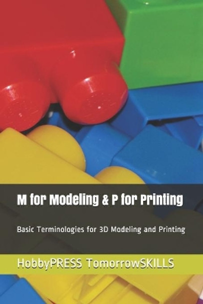 M for Modeling & P for Printing: Basic Terminologies for 3D modeling and printing by Chak Tin Yu 9798668464494