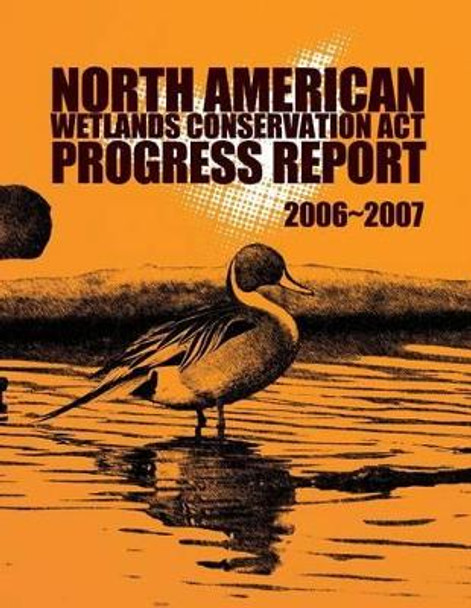 North American Wetlands Conservation Act Progress Report 2006-2007 by North American Wetlands Conservation Cou 9781507751909