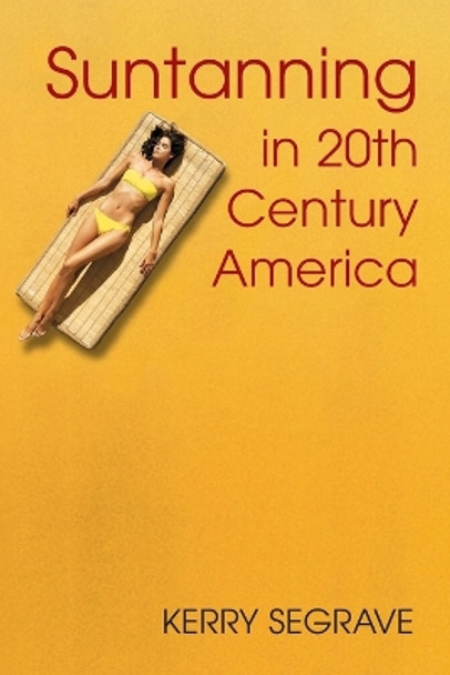 Suntanning in 20th Century America by Kerry Segrave 9780786423941