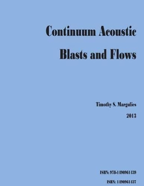 Continuum Acoustic Blasts and Flows by Timothy S Margulies 9781490961439
