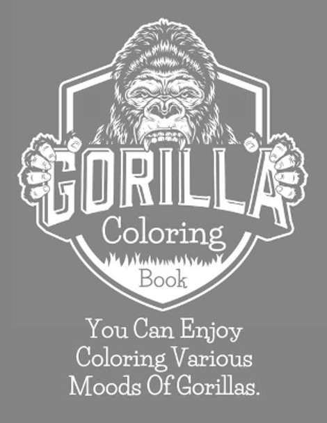 Gorilla Coloring Book: You Can Enjoy Coloring Various Moods Of Gorillas.(Adult Coloring Books) by Steven Kinsey 9798714433320