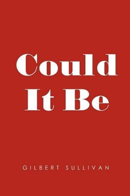 Could It Be by Gilbert Sullivan 9781462858644