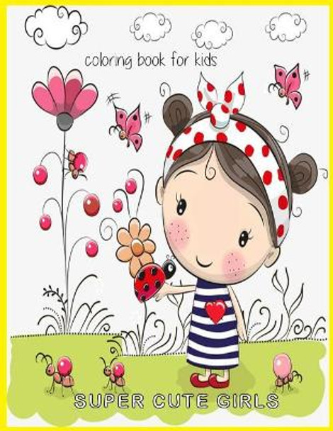 Super Cute Girls Coloring book for Kids: Super Cute Girls Coloring book for Kids by Nina Packer 9781984980687