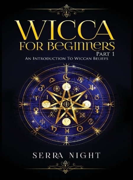 Wicca For Beginners: Part 1, An Introduction to Wiccan Beliefs by Serra Night 9781951764517