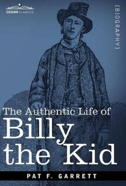 The Authentic Life of Billy the Kid by Pat F Garrett 9781616407384