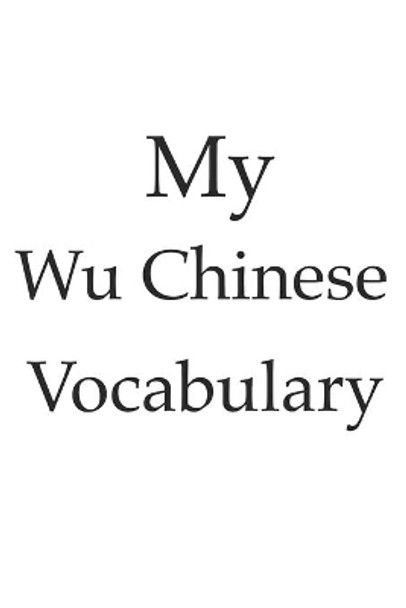 My Wu Chinese vocabulary - learn the Wu Chinese language, learn Chinese, usable for every China language, vocabulary book, China or Shanghai by Mamos 9781656517128