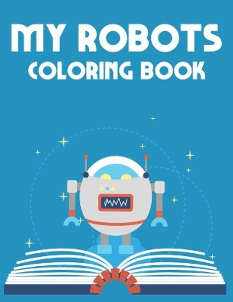 My Robots Coloring Book: Boys Robot Coloring Pages, Creativity Pages With Illustrations And Designs Of Robots To Color by Bailey Carabo 9798696845623