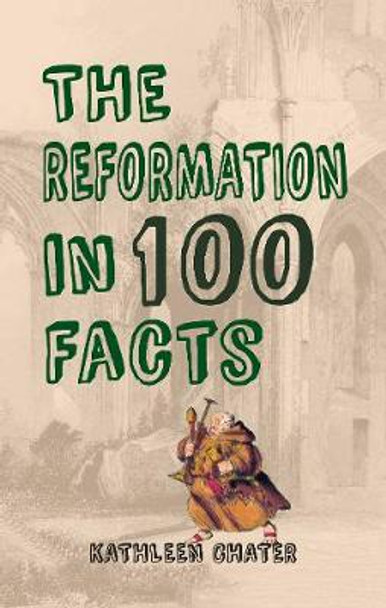 The Reformation in 100 Facts by Kathleen Chater