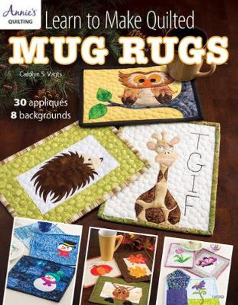 Learn to Make Quilted Mug Rugs: 30 Appliques 8 Backgrounds by Carolyn S. Vagts