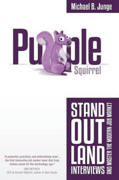 Purple Squirrel: Stand Out, Land Interviews, and Master the Modern Job Market by Michael B Junge 9781467992602