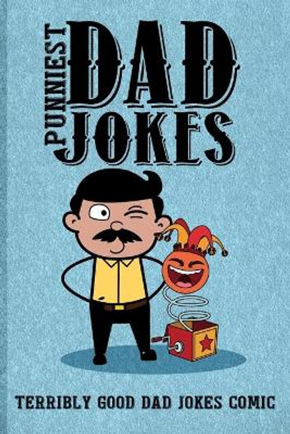 Punniest Dad Jokes: Terribly Good Dad Jokes Comic by A Aich Publishing 9798649434812