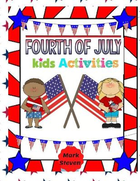 Fourth Of July Kids Activities: 4th Of July book Activities, Coloring Pages, Search Words, Games and More! by Mark Steven 9798657068306