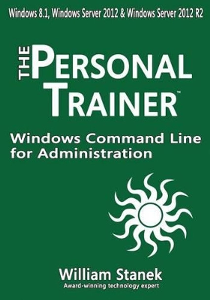 Windows Command Line for Administration for Windows, Windows Server 2012 and Windows Server 2012 R2: The Personal Trainer by Stanek, William 9781514795842