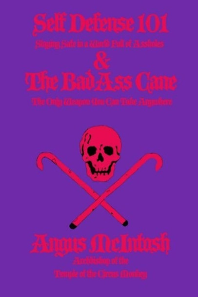 Self Defense 101 & The BadAss Cane: Staying Safe in a World Full of Assholes & The Only Weapon You Can Take Anywhere by Dr Angus McIntosh 9781461102502