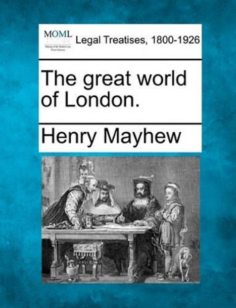 The Great World of London. by Henry Mayhew 9781240040209