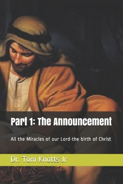 Part 1: The Announcement: All the Miracles of our Lord-the birth of Christ by Dr Tom Knotts, Jr 9798574055892