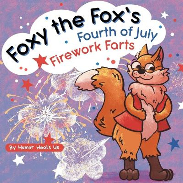 Foxy the Fox's Fourth of July Firework Farts: A Funny Picture Book For Kids and Adults About a Fox Who Farts, Perfect for Fourth of July by Humor Heals Us 9781637311158