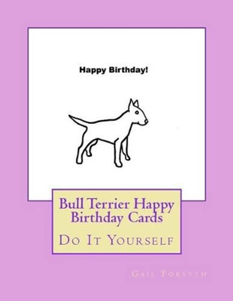 Bull Terrier Happy Birthday Cards: Do It Yourself by Gail Forsyth 9781537610030