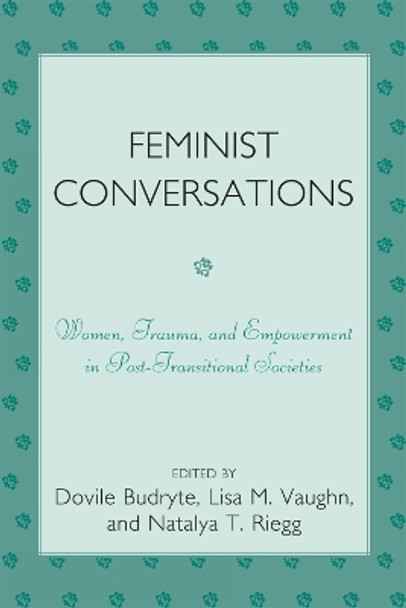 Feminist Conversations: Women, Trauma and Empowerment in Post-Transitional Societies by Dovile Budryte 9780761843795