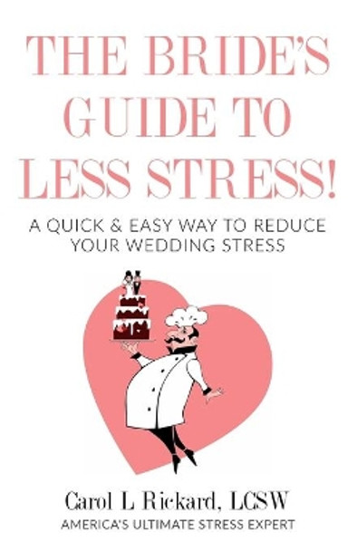 The Bride's Guide to Less Stress: A Quick & Easy Way to Reduce Your Wedding Stress by Carol L Rickard Lcsw 9781947745209