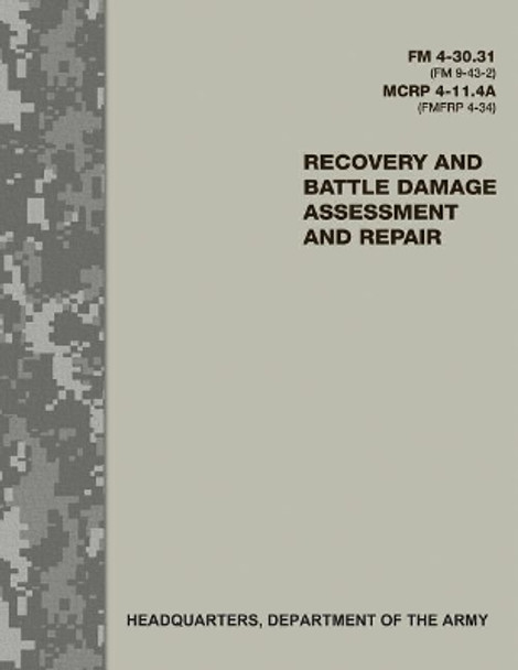 Recovery and Battle Damage Assessment and Repair (FM 4-30.31 / FM 9-43-2 / MCRP 4-11.4A / FMFRP 4-34) by Department Of the Army 9781977787453