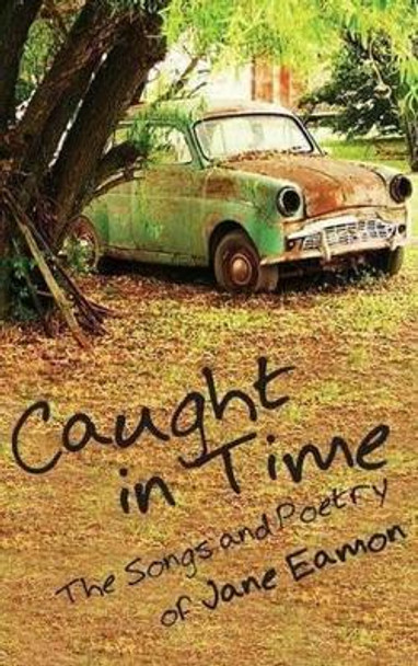 Caught in Time: Songs & Poetry by Jane Eamon 9781897453827